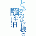 とあるおひげ様の誕生日（アニヴェルセール）