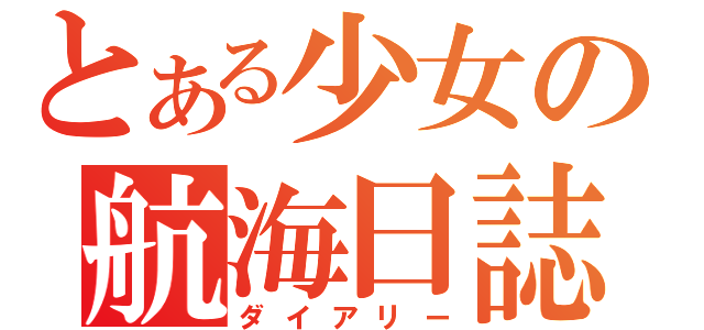 とある少女の航海日誌（ダイアリー）