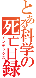 とある科学の死亡目録（インデックス）