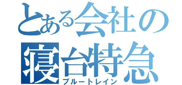 とある会社の寝台特急（ブルートレイン）