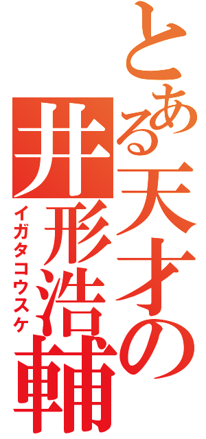 とある天才の井形浩輔（イガタコウスケ）