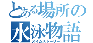 とある場所の水泳物語（スイムストーリー）