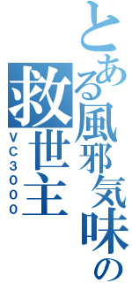 とある風邪気味の救世主（ＶＣ３０００）