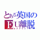 とある英国のＥＵ離脱（ログアウト）