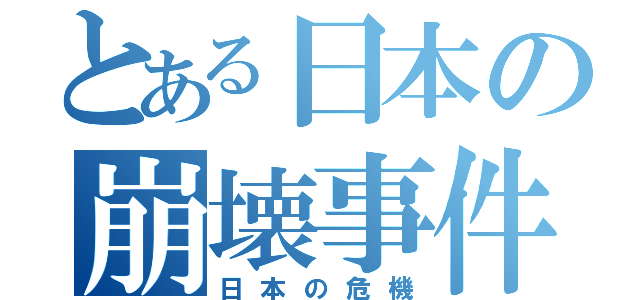 とある日本の崩壊事件（日本の危機）