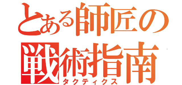 とある師匠の戦術指南（タクティクス）