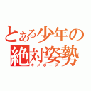 とある少年の絶対姿勢（キメポーズ）