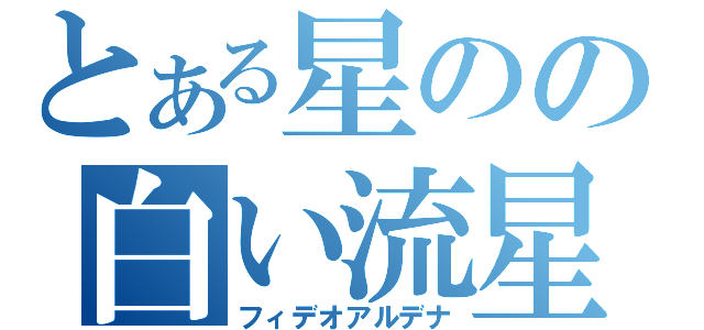 とある星のの白い流星（フィデオアルデナ）