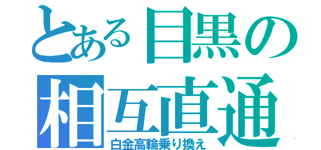 とある目黒の相互直通（白金高輪乗り換え）