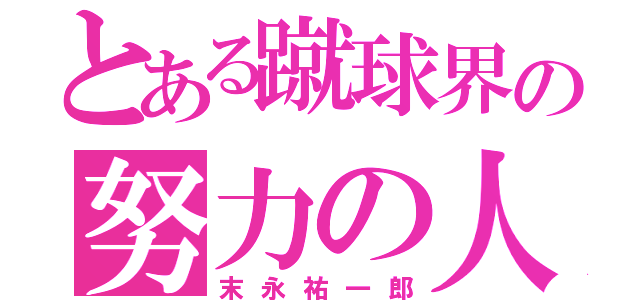 とある蹴球界の努力の人（末永祐一郎）