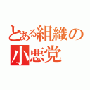 とある組織の小悪党（）