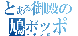 とある御殿の鳩ポッポ（ペテン師）