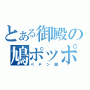 とある御殿の鳩ポッポ（ペテン師）