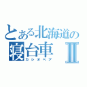 とある北海道の寝台車Ⅱ（カシオペア）