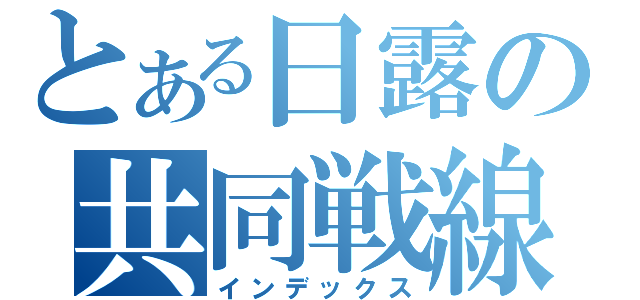 とある日露の共同戦線（インデックス）