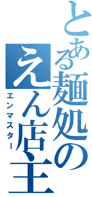 とある麺処のえん店主（エンマスター）