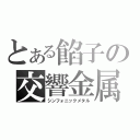 とある餡子の交響金属（シンフォニックメタル）