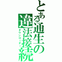 とある通生の違法接続（ダウンローダー）