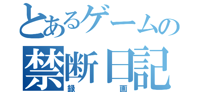 とあるゲームの禁断日記（録画）