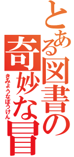 とある図書の奇妙な冒険（きみょうなぼうけん）