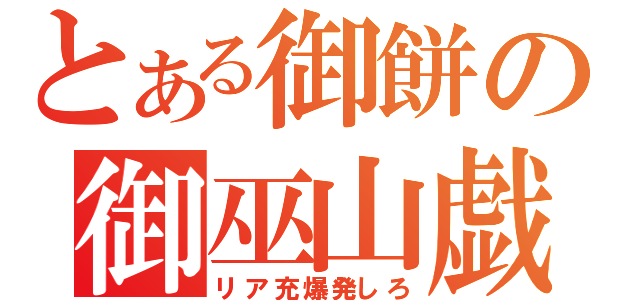 とある御餅の御巫山戯（リア充爆発しろ）