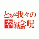 とある我々の幸福念呪推奨軍（リア充殲滅部隊）