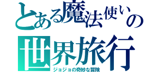 とある魔法使い達の世界旅行（ジョジョの奇妙な冒険）