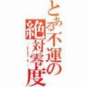 とある不運の絶対零度（「　ごめんなさい　は？　」）