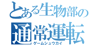 とある生物部の通常運転（ゲームシュウカイ）