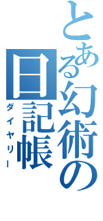 とある幻術の日記帳（ダイヤリー）