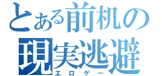 とある前机の現実逃避（エロゲー）