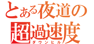 とある夜道の超過速度（ダウンヒル）