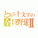 とある十文字の全員野球Ⅱ（チームワーク）