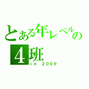 とある年レベルの４班（ｉｎ ２００９）