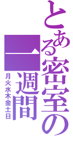 とある密室の一週間（月火水木金土日）