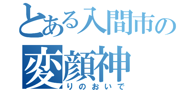 とある入間市の変顔神（りのおいで）