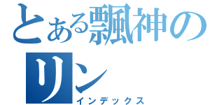 とある飄神のリン（インデックス）