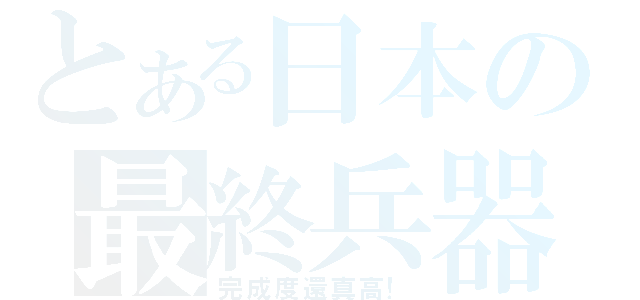 とある日本の最終兵器（完成度還真高！）