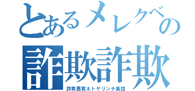 とあるメレクベールの詐欺詐欺荒らし（詐欺悪質ネトゲリンチ集団）