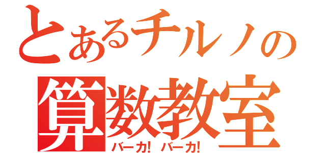 とあるチルノの算数教室（バーカ！バーカ！）