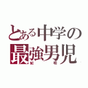 とある中学の最強男児（紀明）