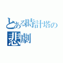 とある時計塔の悲劇（）