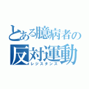 とある臆病者の反対運動（レジスタンス）