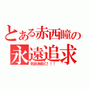 とある赤西瞳の永遠追求（死忠赤西仁！！！）