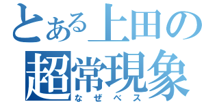 とある上田の超常現象（なぜべス）