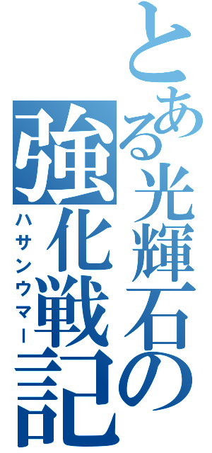 とある光輝石の強化戦記（ハサンウマー）