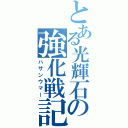 とある光輝石の強化戦記（ハサンウマー）