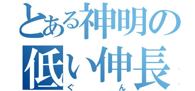 とある神明の低い伸長（ぐん）