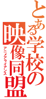 とある学校の映像同盟（アニメアライアンス）