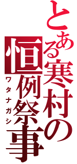 とある寒村の恒例祭事（ワタナガシ）